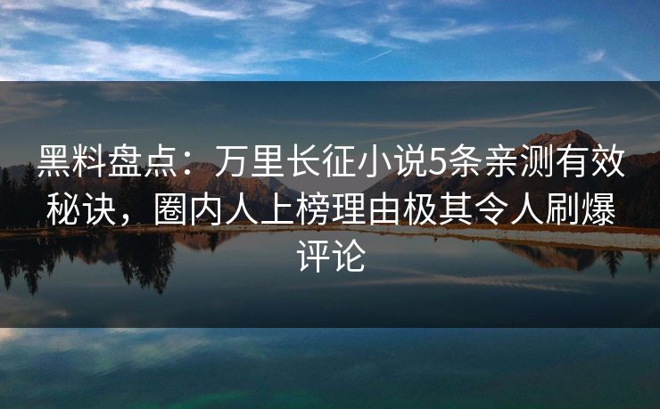 黑料盘点:万里长征小说5条亲测有效秘诀,圈内人上榜理由极其令人刷爆评论